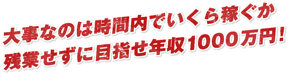 大事なのは時間内でいくら稼ぐか残業せずに目指せ年収1000万円！